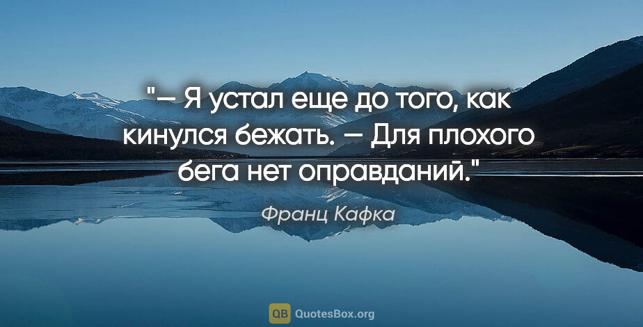 Франц Кафка цитата: "— Я устал еще до того, как кинулся бежать.

— Для плохого бега..."
