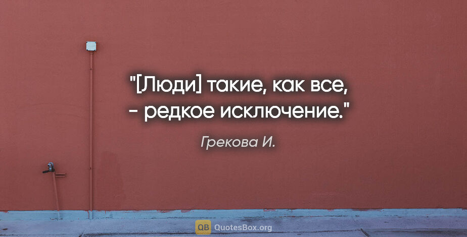 Грекова И. цитата: "[Люди] такие, как все, - редкое исключение."