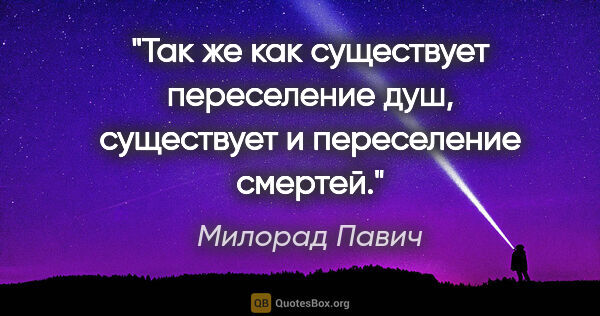 Милорад Павич цитата: "Так же как существует переселение душ, существует и..."