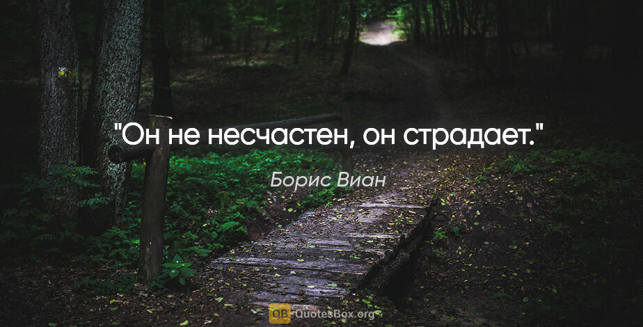 Борис Виан цитата: "Он не несчастен, он страдает."