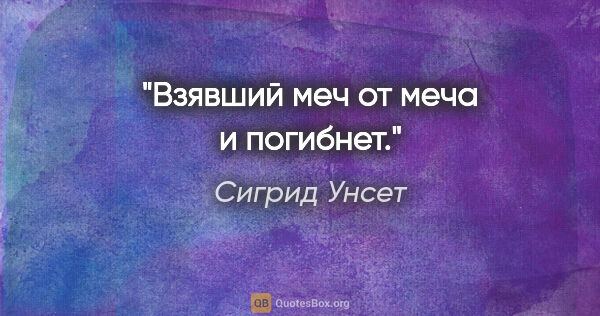 Сигрид Унсет цитата: "«Взявший меч от меча и погибнет.»"