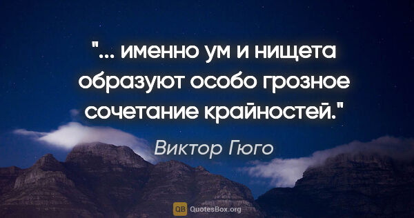 Виктор Гюго цитата: ""... именно ум и нищета образуют особо грозное сочетание..."