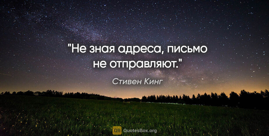 Стивен Кинг цитата: "Не зная адреса, письмо не отправляют."