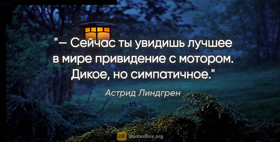 Астрид Линдгрен цитата: "— Сейчас ты увидишь лучшее в мире привидение с мотором. Дикое,..."