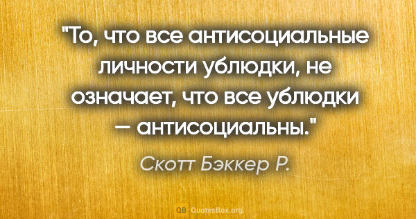 Скотт Бэккер Р. цитата: "То, что все антисоциальные личности ублюдки, не означает, что..."