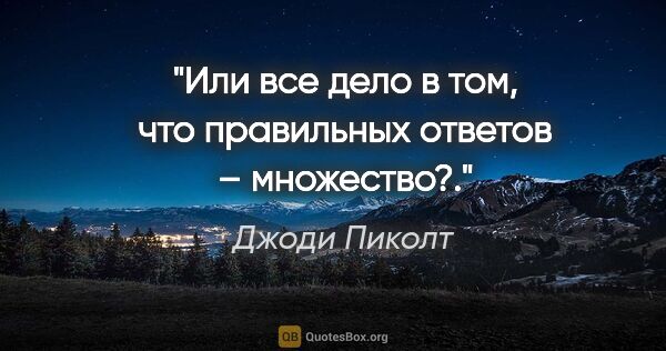 Джоди Пиколт цитата: "Или все дело в том, что правильных ответов – множество?."