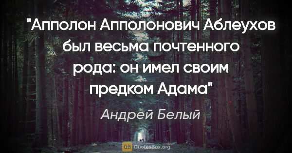Андрей Белый цитата: "Апполон Апполонович Аблеухов был весьма почтенного рода: он..."