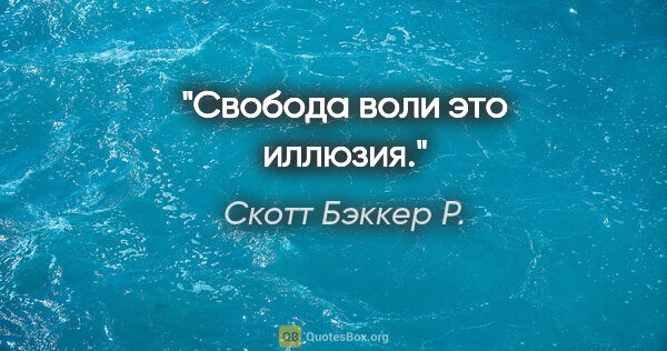 Скотт Бэккер Р. цитата: "Свобода воли это иллюзия."