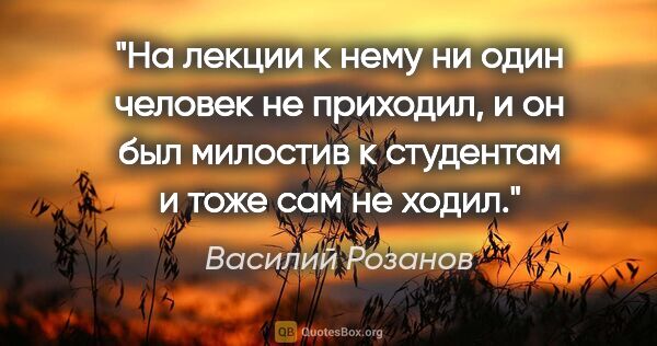 Василий Розанов цитата: "На лекции к нему ни один человек не приходил, и он был..."