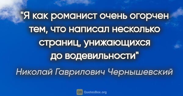 Николай Гаврилович Чернышевский цитата: "Я как романист очень огорчен тем, что написал несколько..."