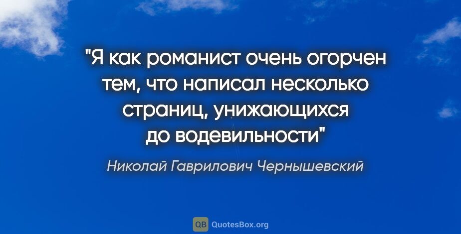 Николай Гаврилович Чернышевский цитата: "Я как романист очень огорчен тем, что написал несколько..."