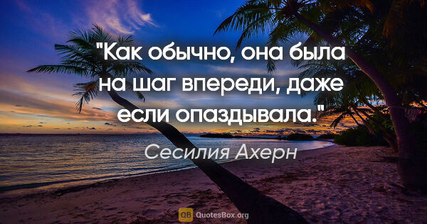 Сесилия Ахерн цитата: "Как обычно, она была на шаг впереди, даже если опаздывала."