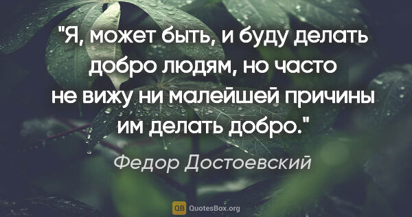 Федор Достоевский цитата: "Я, может быть, и буду делать добро людям, но часто не вижу ни..."