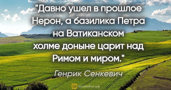 Генрик Сенкевич цитата: "Давно ушел в прошлое Нерон, а базилика Петра на Ватиканском..."