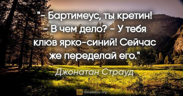 Джонатан Страуд цитата: "- Бартимеус, ты кретин!

- В чем дело?

- У тебя клюв..."