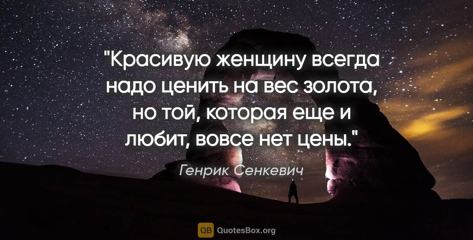 Генрик Сенкевич цитата: "Красивую женщину всегда надо ценить на вес золота, но той,..."
