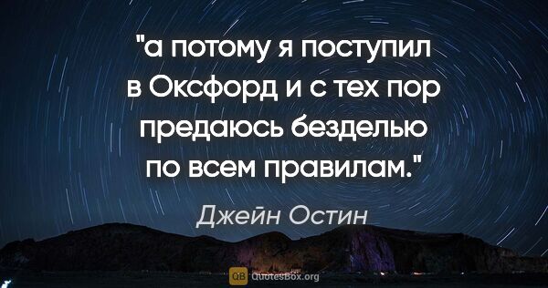 Джейн Остин цитата: "а потому я поступил в Оксфорд и с тех пор предаюсь безделью по..."