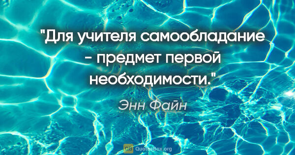 Энн Файн цитата: "Для учителя самообладание - предмет первой необходимости."