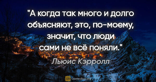 Льюис Кэрролл цитата: "А когда так много и долго объясняют, это, по-моему, значит,..."