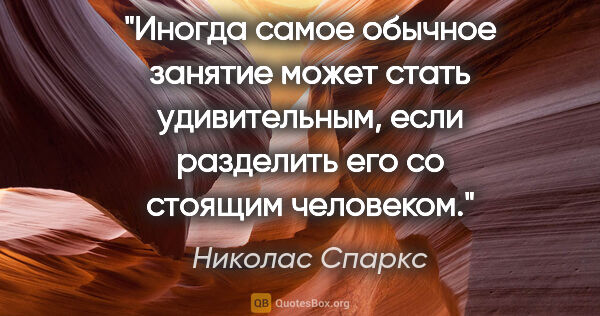 Николас Спаркс цитата: "Иногда самое обычное занятие может стать удивительным, если..."