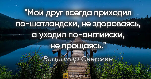 Владимир Свержин цитата: "Мой друг всегда приходил по-шотландски, не здороваясь, а..."