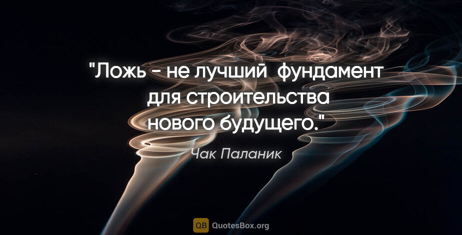 Чак Паланик цитата: "Ложь - не лучший  фундамент  для строительства нового будущего."