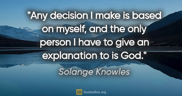 Solange Knowles quote: "Any decision I make is based on myself, and the only person I..."