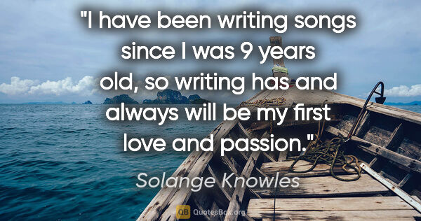Solange Knowles quote: "I have been writing songs since I was 9 years old, so writing..."
