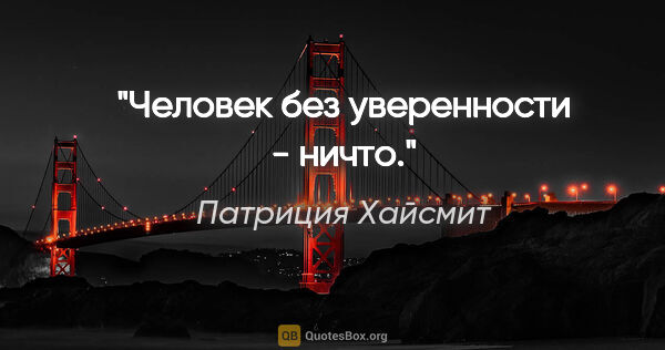 Патриция Хайсмит цитата: "Человек без уверенности - ничто."