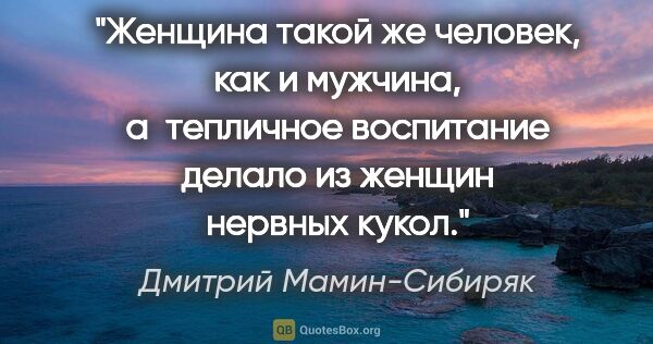 Дмитрий Мамин-Сибиряк цитата: "Женщина такой же человек, как и мужчина, а  тепличное..."