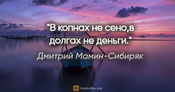 Дмитрий Мамин-Сибиряк цитата: "В копнах не сено,в долгах не деньги."