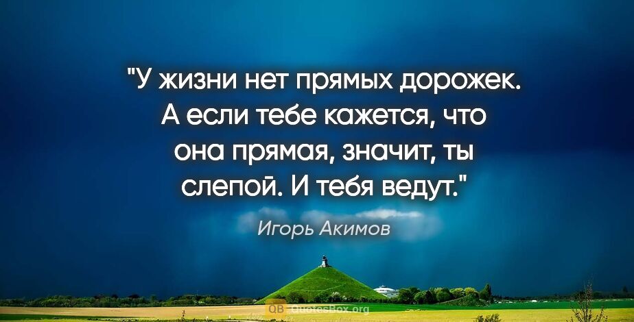 Игорь Акимов цитата: "У жизни нет прямых дорожек. А если тебе кажется, что она..."