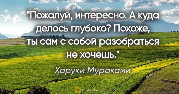 Харуки Мураками цитата: ""Пожалуй, интересно". А куда делось "глубоко"? Похоже, ты сам..."