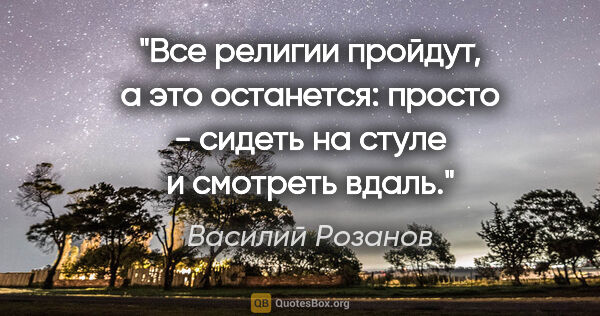 Василий Розанов цитата: "Все религии пройдут, а это останется: просто - сидеть на стуле..."