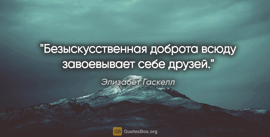 Элизабет Гаскелл цитата: "Безыскусственная доброта всюду завоевывает себе друзей."