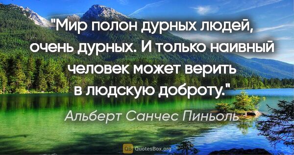 Альберт Санчес Пиньоль цитата: "Мир полон дурных людей, очень дурных. И только наивный человек..."