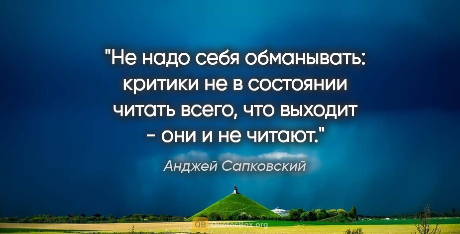 Анджей Сапковский цитата: "Не надо себя обманывать: критики не в состоянии читать всего,..."