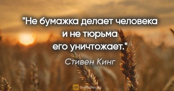 Стивен Кинг цитата: ""Не бумажка делает человека и не тюрьма его уничтожает"."