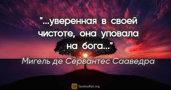 Мигель де Сервантес Сааведра цитата: "...уверенная  в  своей чистоте,  она  уповала  на  бога..."