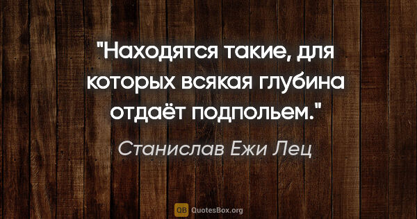 Станислав Ежи Лец цитата: "Находятся такие, для которых всякая глубина отдаёт подпольем."