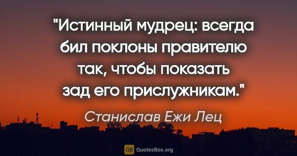 Станислав Ежи Лец цитата: "Истинный мудрец: всегда бил поклоны правителю так, чтобы..."