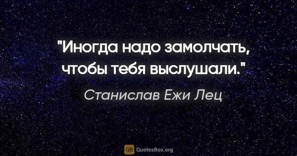 Станислав Ежи Лец цитата: "Иногда надо замолчать, чтобы тебя выслушали."