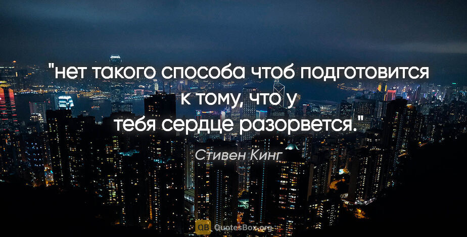 Стивен Кинг цитата: "нет такого способа чтоб подготовится к тому, что у тебя сердце..."