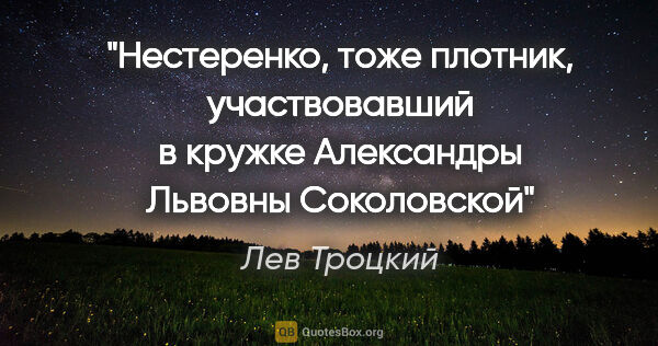 Лев Троцкий цитата: "Нестеренко, тоже плотник, участвовавший в кружке Александры..."