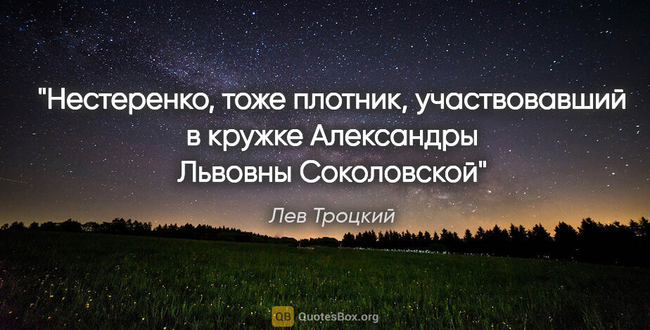 Лев Троцкий цитата: "Нестеренко, тоже плотник, участвовавший в кружке Александры..."