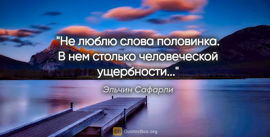 Эльчин Сафарли цитата: "Не люблю слова "половинка". В нем столько человеческой..."