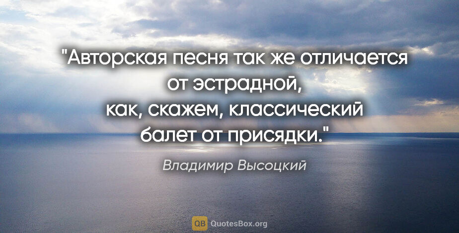 Владимир Высоцкий цитата: "Авторская песня так же отличается от эстрадной, как, скажем,..."