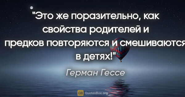 Герман Гессе цитата: "Это же поразительно, как свойства родителей и предков..."