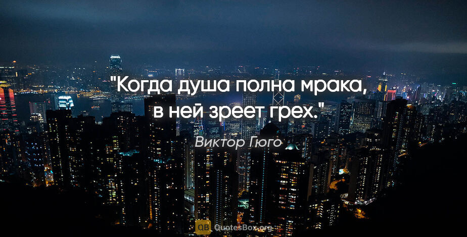 Виктор Гюго цитата: "Когда душа полна мрака, в ней зреет грех."