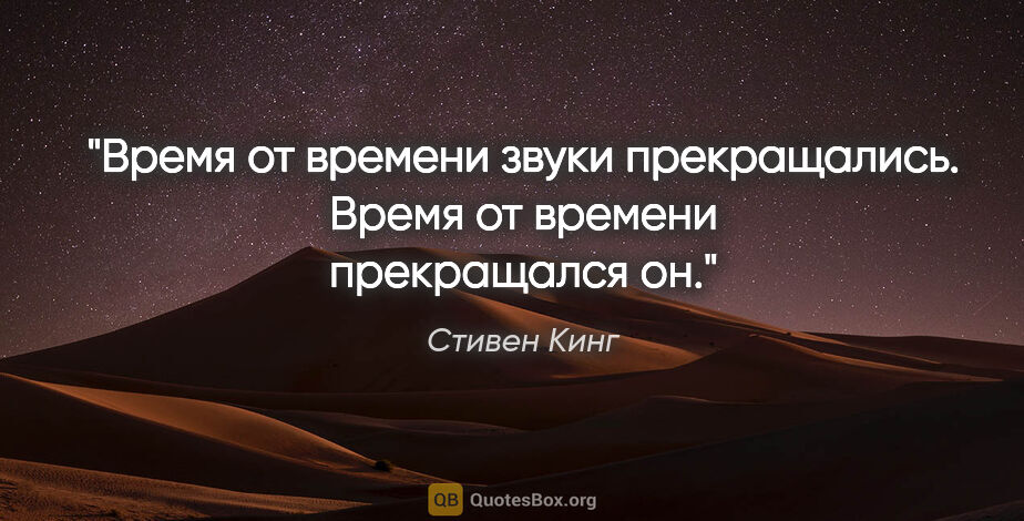 Стивен Кинг цитата: "Время от времени звуки прекращались. Время от времени..."